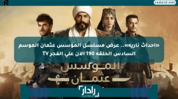 «أحداث نارية».. عرض مسلسل المؤسس عثمان الموسم السادس الحلقة 190 الآن على الفجر TV